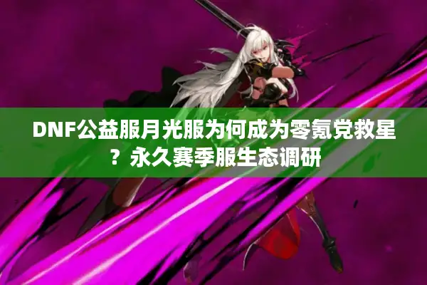 DNF公益服月光服为何成为零氪党救星？永久赛季服生态调研