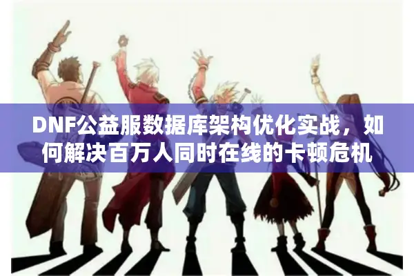 DNF公益服数据库架构优化实战，如何解决百万人同时在线的卡顿危机？