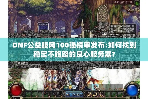 DNF公益服网100强榜单发布:如何找到稳定不跑路的良心服务器?