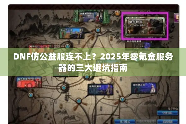 DNF仿公益服连不上？2025年零氪金服务器的三大避坑指南