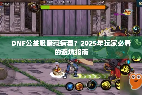 DNF公益服暗藏病毒？2025年玩家必看的避坑指南
