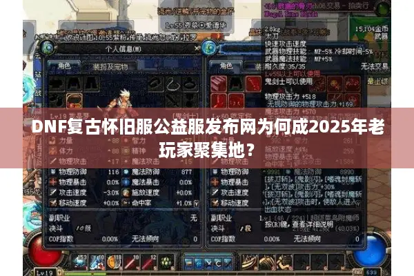 DNF复古怀旧服公益服发布网为何成2025年老玩家聚集地？
