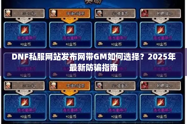 DNF私服网站发布网带GM如何选择？2025年最新防骗指南