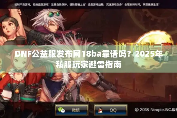 DNF公益服发布网18ba靠谱吗？2025年私服玩家避雷指南