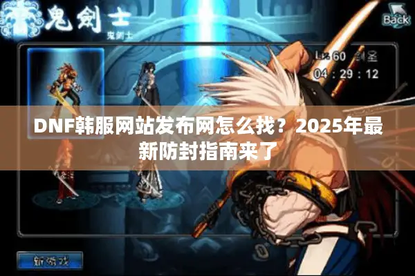 DNF韩服网站发布网怎么找？2025年最新防封指南来了