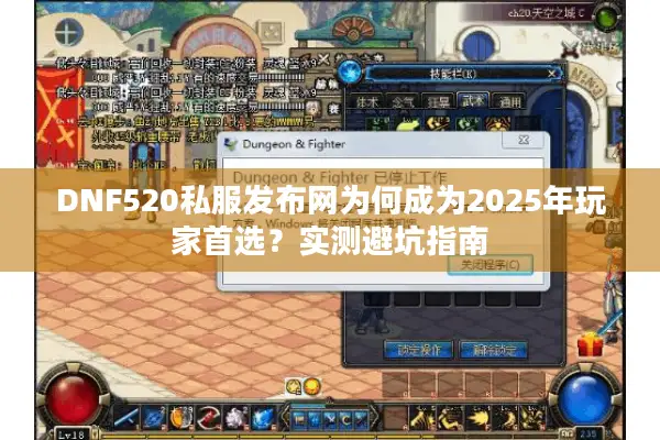 DNF520私服发布网为何成为2025年玩家首选？实测避坑指南