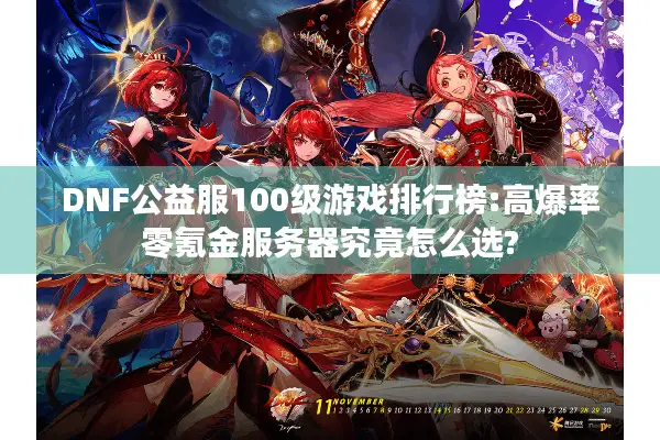 DNF公益服100级游戏排行榜:高爆率零氪金服务器究竟怎么选?