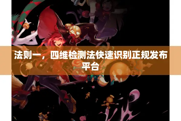 法则一，四维检测法快速识别正规发布平台