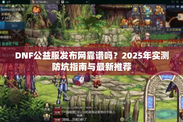 DNF公益服发布网靠谱吗？2025年实测防坑指南与最新推荐