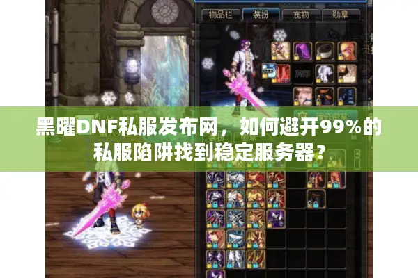黑曜DNF私服发布网，如何避开99%的私服陷阱找到稳定服务器？