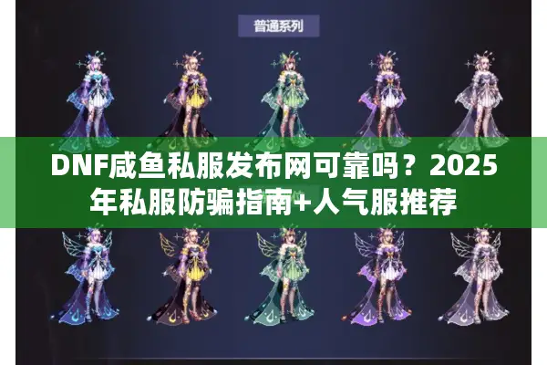 DNF咸鱼私服发布网可靠吗？2025年私服防骗指南+人气服推荐