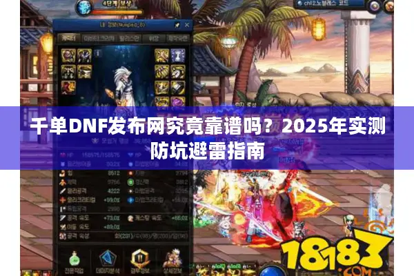 千单DNF发布网究竟靠谱吗？2025年实测防坑避雷指南