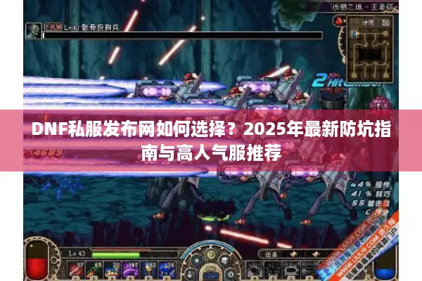 DNF私服发布网如何选择？2025年最新防坑指南与高人气服推荐