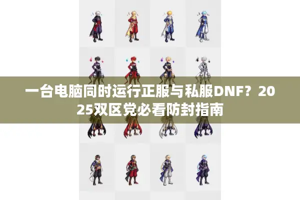 一台电脑同时运行正服与私服DNF？2025双区党必看防封指南