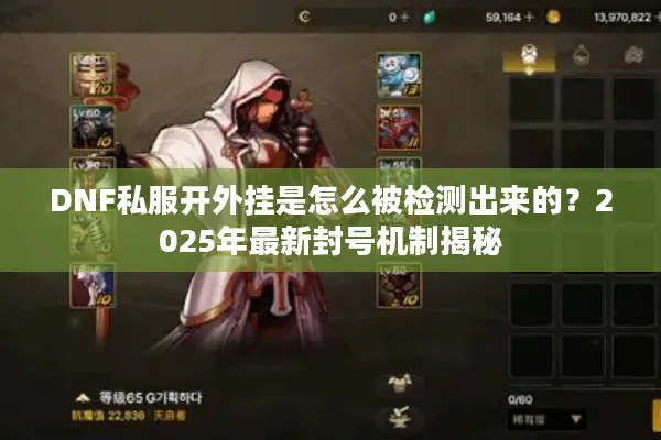 DNF私服开外挂是怎么被检测出来的？2025年最新封号机制揭秘