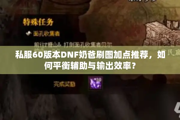 私服60版本DNF奶爸刷图加点推荐，如何平衡辅助与输出效率？