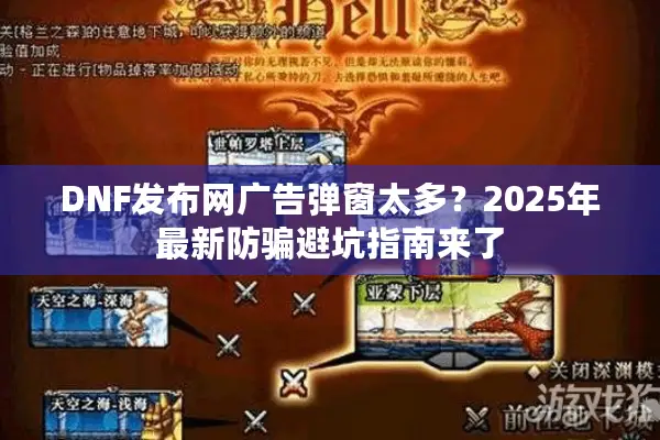 DNF发布网广告弹窗太多？2025年最新防骗避坑指南来了