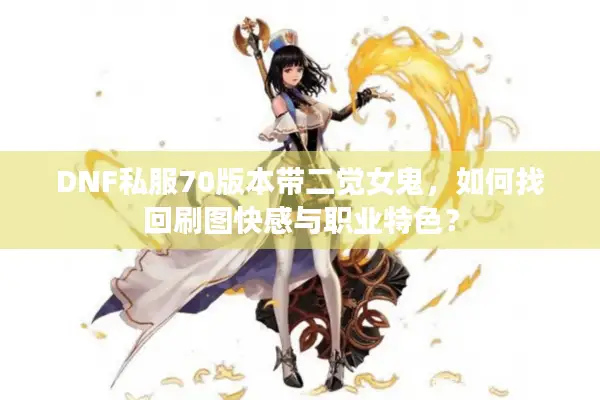 DNF私服70版本带二觉女鬼，如何找回刷图快感与职业特色？