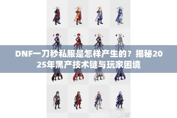 DNF一刀秒私服是怎样产生的？揭秘2025年黑产技术链与玩家困境