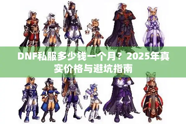 DNF私服多少钱一个月？2025年真实价格与避坑指南