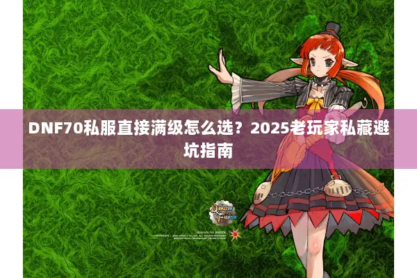 DNF70私服直接满级怎么选？2025老玩家私藏避坑指南