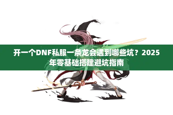 开一个DNF私服一条龙会遇到哪些坑？2025年零基础搭建避坑指南
