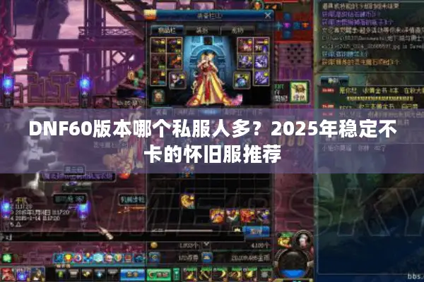 DNF60版本哪个私服人多？2025年稳定不卡的怀旧服推荐