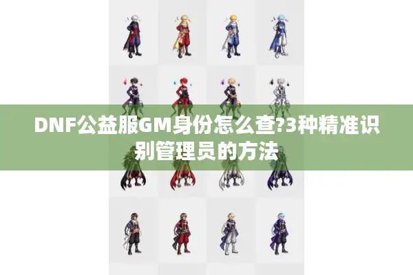 DNF公益服GM身份怎么查?3种精准识别管理员的方法