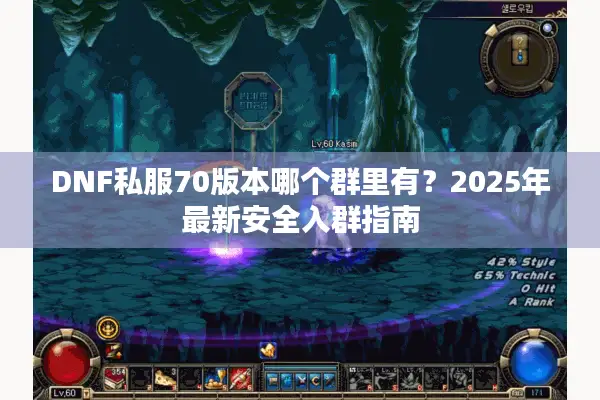 DNF私服70版本哪个群里有？2025年最新安全入群指南