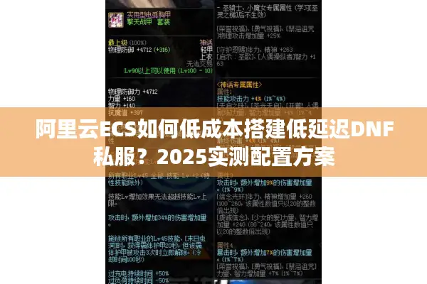 阿里云ECS如何低成本搭建低延迟DNF私服？2025实测配置方案