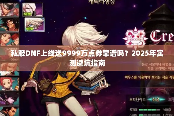 私服DNF上线送9999万点券靠谱吗？2025年实测避坑指南