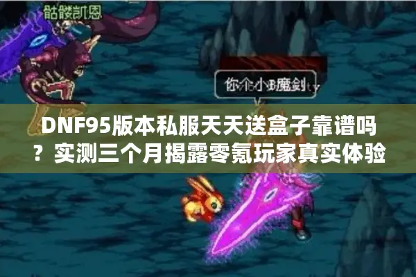 DNF95版本私服天天送盒子靠谱吗？实测三个月揭露零氪玩家真实体验