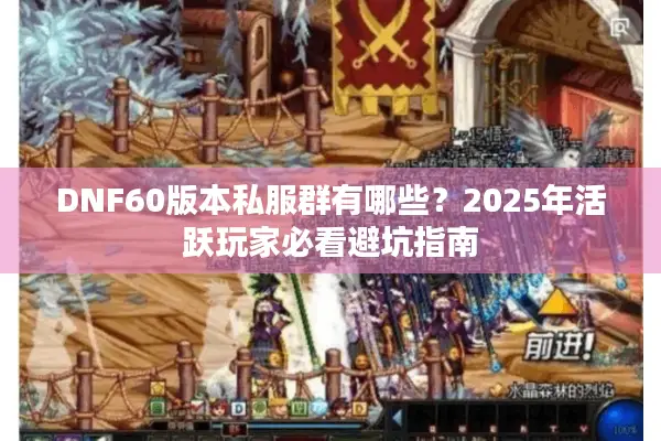 DNF60版本私服群有哪些？2025年活跃玩家必看避坑指南