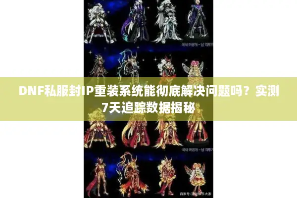 DNF私服封IP重装系统能彻底解决问题吗？实测7天追踪数据揭秘