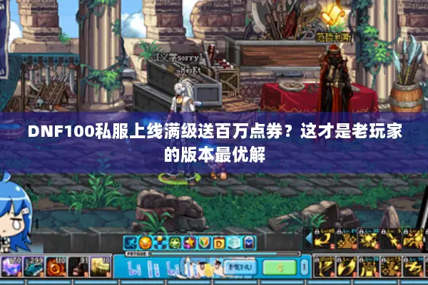 DNF100私服上线满级送百万点券？这才是老玩家的版本最优解