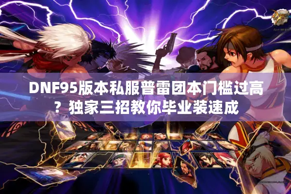 DNF95版本私服普雷团本门槛过高？独家三招教你毕业装速成