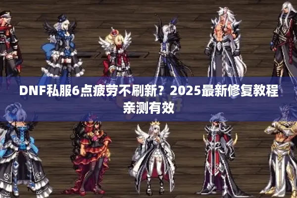DNF私服6点疲劳不刷新？2025最新修复教程亲测有效