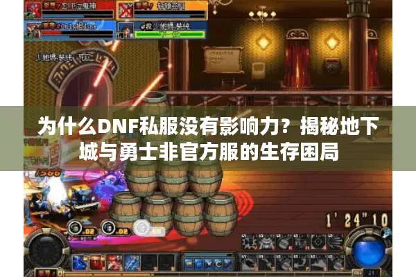 为什么DNF私服没有影响力？揭秘地下城与勇士非官方服的生存困局