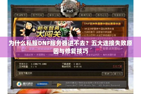 为什么私服DNF服务器进不去？五大连接失败原因与修复技巧
