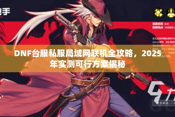 DNF台服私服局域网联机全攻略，2025年实测可行方案揭秘