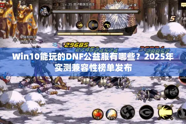 Win10能玩的DNF公益服有哪些？2025年实测兼容性榜单发布