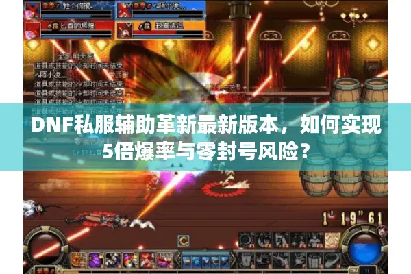 DNF私服辅助革新最新版本，如何实现5倍爆率与零封号风险？