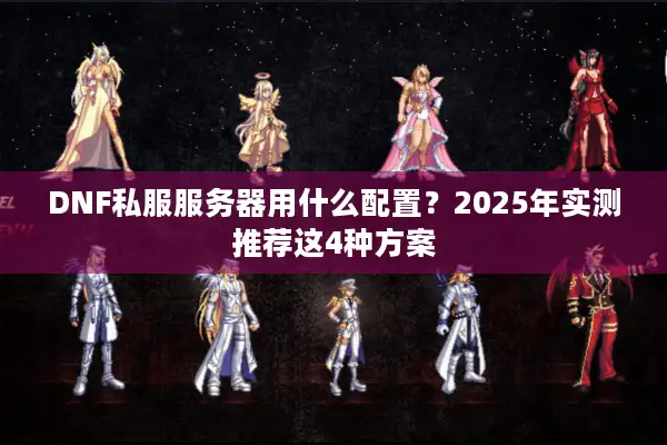 DNF私服服务器用什么配置？2025年实测推荐这4种方案