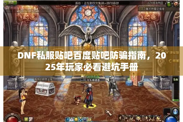 DNF私服贴吧百度贴吧防骗指南，2025年玩家必看避坑手册