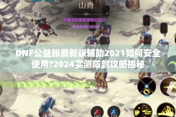 DNF公益服最新版辅助2021如何安全使用?2024实测防封攻略揭秘