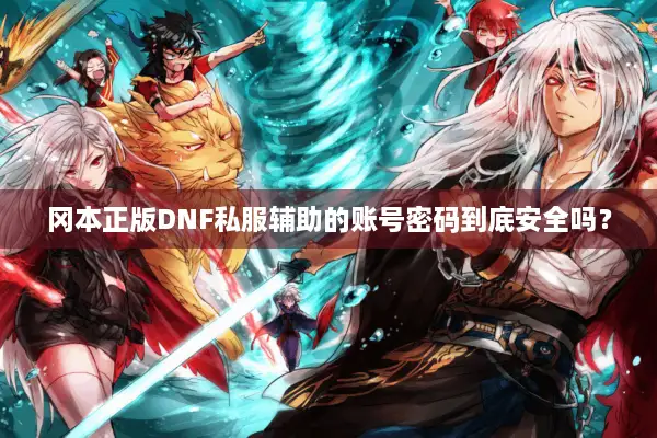 冈本正版DNF私服辅助的账号密码到底安全吗？