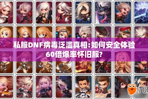 私服DNF病毒泛滥真相:如何安全体验60倍爆率怀旧服?