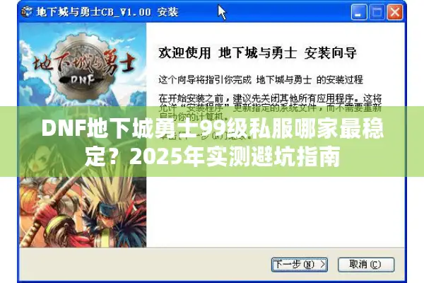 DNF地下城勇士99级私服哪家最稳定？2025年实测避坑指南