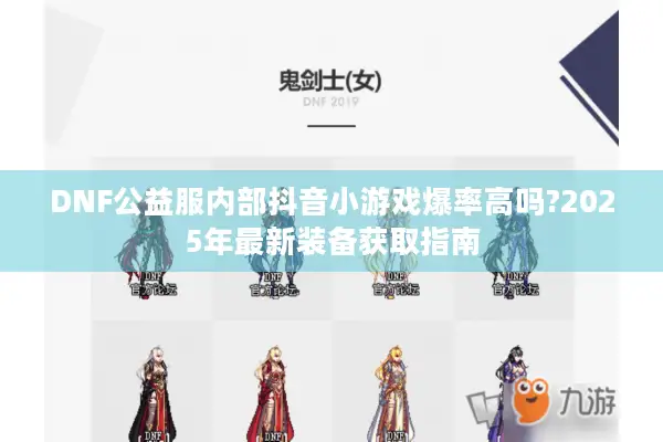 DNF公益服内部抖音小游戏爆率高吗?2025年最新装备获取指南