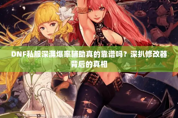 DNF私服深渊爆率辅助真的靠谱吗？深扒修改器背后的真相